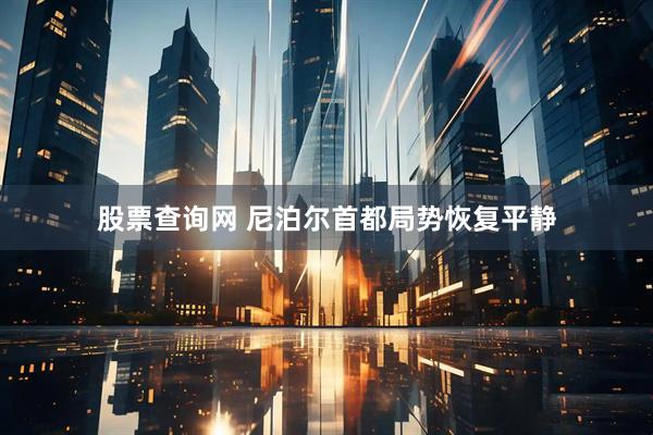 股票查询网 尼泊尔首都局势恢复平静
